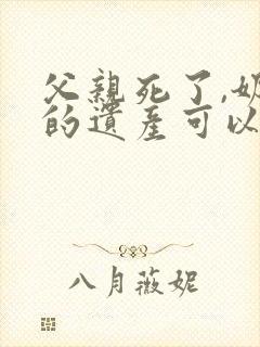 父亲死了,奶奶的遗产可以继承么