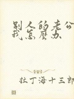 别人的老公爱上我怎么办