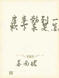 房事勃到一半就软下来是怎么回事