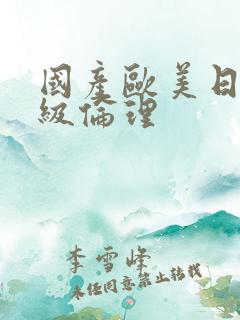 国产欧美日韩三级伦理