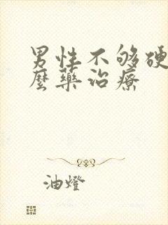 男性不够硬吃什么药治疗