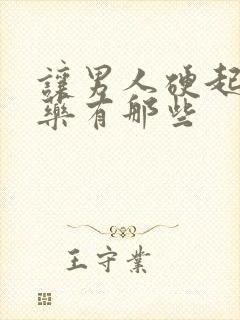 让男人硬起来的药有那些