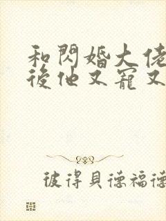 和闪婚大佬闪婚后他又宠又撩小说