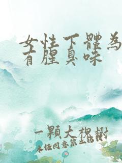 女性下体为什么有腥臭味