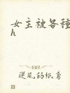 女主被各种调教h