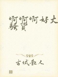 啊啊啊好大好爽骚货