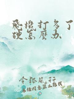 飞机打多了很难硬怎么办