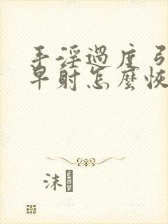 手淫过度 引起早射怎么恢复