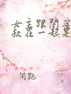 女主跟闺蜜的小叔在一起是什么小说