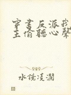 穿书反派我被女主偷听心声