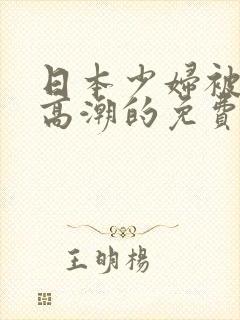 日本少妇被爽到高潮的免费