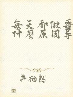 每天都做噩梦是什么原因导致的