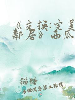 《交换:完美的邻居》西瓜