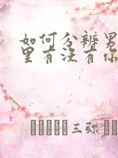 如何分辨男人心里有没有你