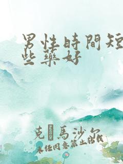 男性时间短吃那些药好