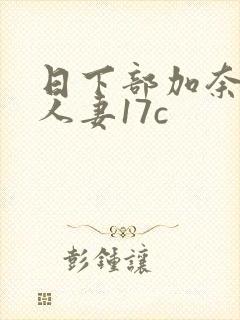 日下部加奈丰满人妻17c