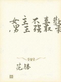 女主不喜欢男主,男主强取豪夺