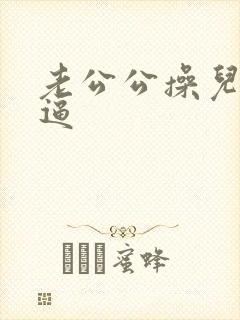 老公公操儿媳的逼