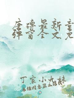 唐砖最新章节无弹窗全文免费阅读