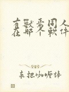 有兽焉同人漫画在哪个软件才能看