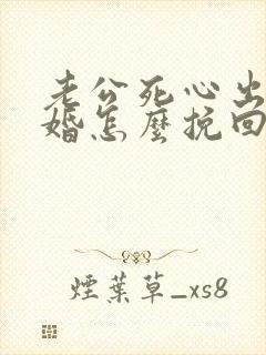 老公死心出轨离婚怎么挽回