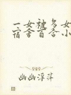 一女被多女调教宿舍百合小说