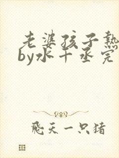 老婆孩子热炕头by水千丞完整版