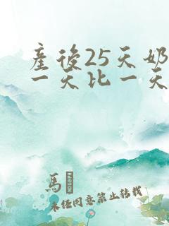 产后25天奶水一天比一天少怎么回事