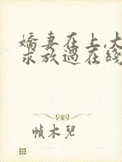 娇妻在上,大叔求放过在线阅读