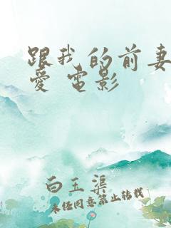 跟我的前妻谈恋爱 电影