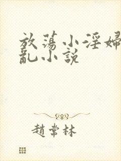 放荡小淫妇高h乱小说