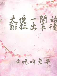 大便一开始干硬难拉出来后软是什么原因