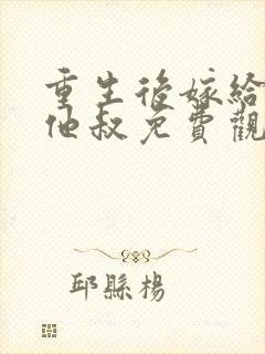 重生后嫁给前任他叔免费观看