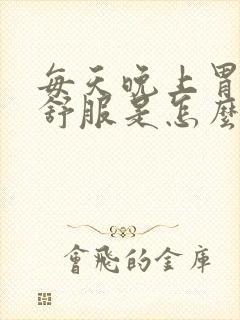 每天晚上胃都不舒服是怎么回事