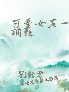 可爱女友一家被调教