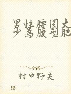 男性腰围大于多少为腹型肥胖