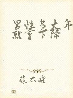 男性多大年龄性就会下降