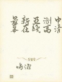 最新亚洲中文字幕在线高清视频播放