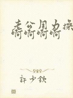 老公用力操我啊啊啊啊啊