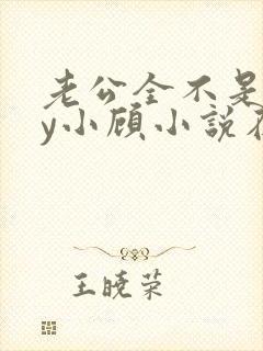 老公全不是人by小顾小说在线阅读