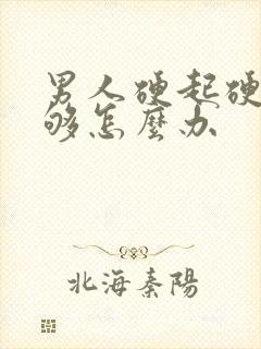 男人硬起硬度不够怎么办