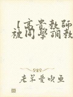 【高贵教师妈妈被同学调教成母狗