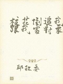 校花倒追我想要跟我处对象免费全文在线阅读