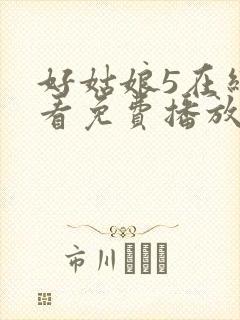 好姑娘5在线观看免费播放国语