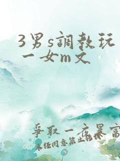3男s调教玩弄一女m文