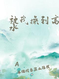 被我操到高潮喷水