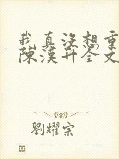 我真没想重生啊陈汉升全文免费阅读