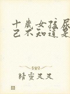 十岁女孩尿床自己不知道是什么原因