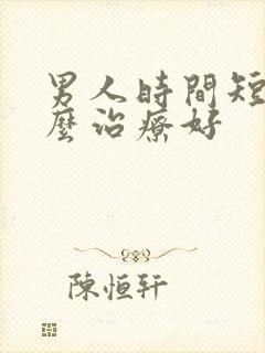 男人时间短要怎么治疗好