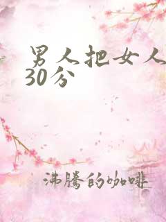 男人把女人捅爽30分